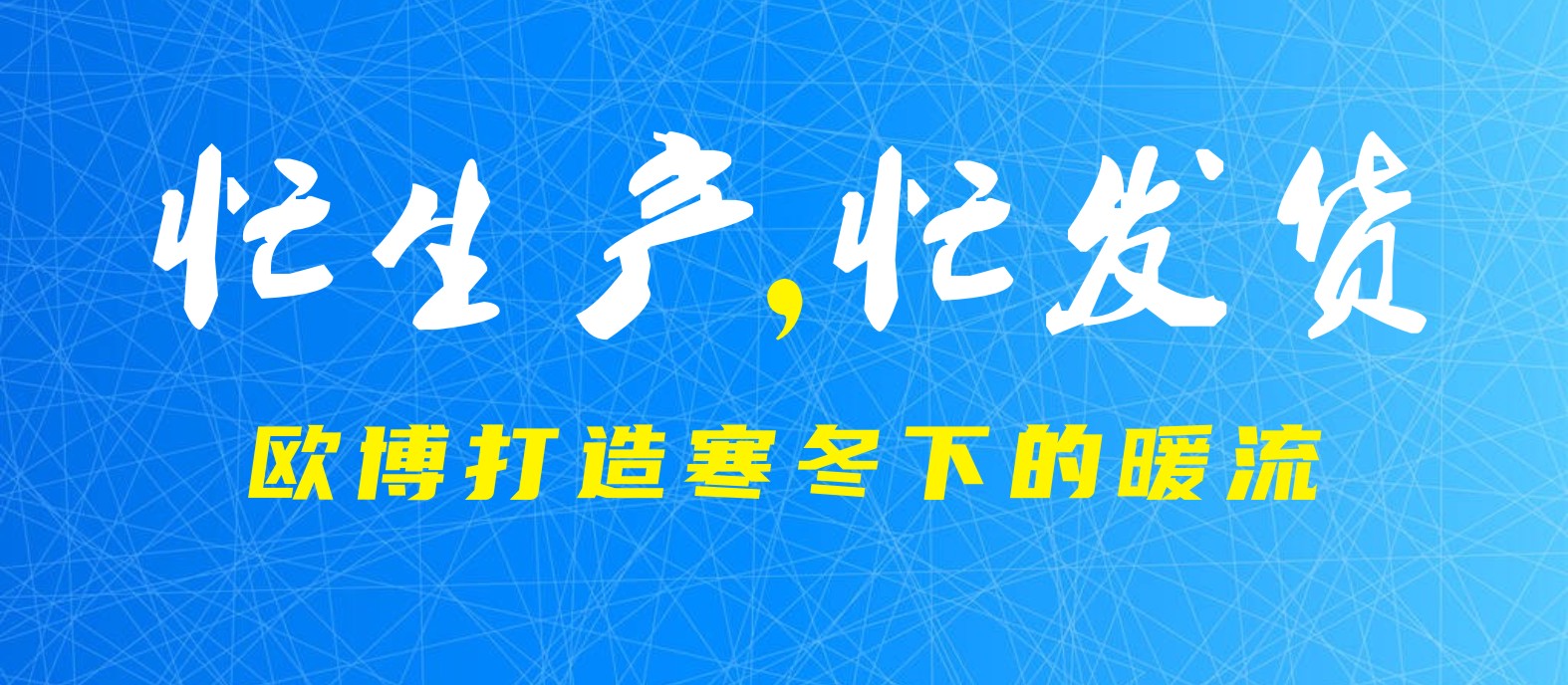 忙生產(chǎn)，忙發(fā)貨！ 歐博打造寒冬下的暖流