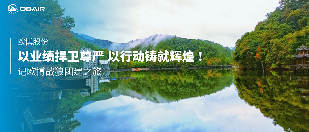 以業(yè)績捍衛(wèi)尊嚴，以行動鑄就輝煌 | 記歐博戰(zhàn)狼團建之旅